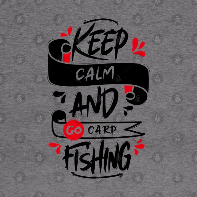 Keep Calm And Go Carp Fishing by Distrowlinc